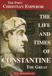 The Life and Times of Constantine the Great (D.G. Kousoulas)