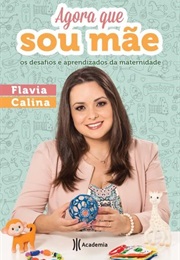 Agora Que Sou Mãe (Flavia Calina)