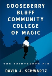 Gooseberry Bluff Community College of Magic: The Thirteenth Rib (David J. Schwartz)