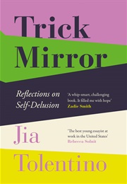 Trick Mirror: Reflections on Self-Delusion (Jia Tolentino)