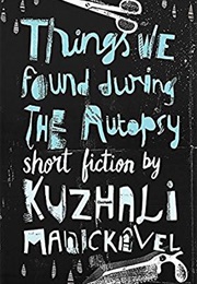 Things We Found During the Autopsy (Kuzhali Manickavel)