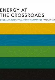Energy at the Crossroads: Global Perspectives and Uncertainties (Vaclav Smil)