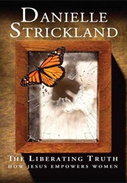 The Liberating Truth: How Jesus Empowers Women (Danielle Strickland)