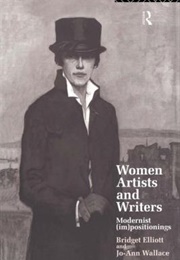 Women Writers and Artists: Modernist (Im)Positionings (Bridget Elliott, Jo-Ann Wallace)