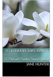 To London, Mrs. Darcy: A Pride and Prejudice Sensual Intimate (Elizabeth's Awakening #9) (Jane Hunter)