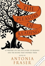 The Pleasure of Reading: 43 Writers on the Discovery of Reading and the Books That Inspired Them (Antonia Fraser)