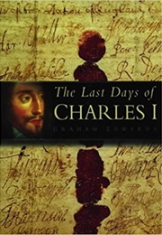 The Last Days of Charles I (Graham Edwards)