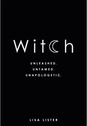 Witch: Unleashed. Untamed. Unapologetic. (Lisa Lister)