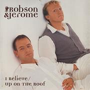 I Believe/Up on the Roof - Robson and Jerome