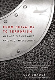 From Chivalry to Terrorism: War and the Changing Nature of Masculinity (Leo Braudy)