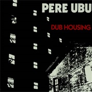 Pere Ubu - Dub Housing (1978)