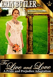 To Live and Love: A Pride & Prejudice Adaptation (Erin Butler)