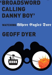 &#39;Broadsword Calling Danny Boy&#39;: Watching Where Eagles Dare (Geoff Dyer)