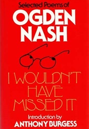 I Wouldn&#39;t Have Missed It (Ogden Nash)