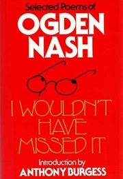 I Wouldn't Have Missed It (Ogden Nash)
