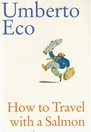 How to Travel With a Salmon and Other Essays (Umberto Eco)