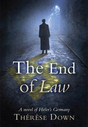 The End of Law: A Novel of Hitler's Germany (Therese Down)
