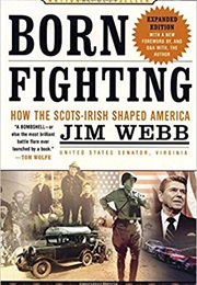 Born Fighting: How the Scots-Irish Changed America (Jim Webb)