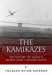 The Kamikazes: The History of Japan's World War II Suicide Pilots (Charles Rivers Editors)