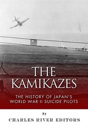 The Kamikazes: The History of Japan&#39;s World War II Suicide Pilots (Charles Rivers Editors)