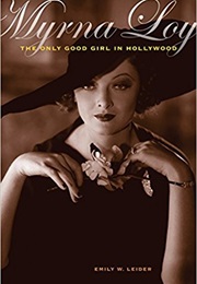 Myrna Loy the Only Good Girl in Hollywood (Emily W. Leider)