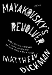 Mayakovsky's Revolver (Matthew Dickman)