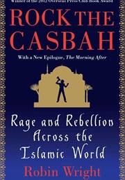 Rock the Casbah: Rage and Rebellion Across the Islamic World (Robin Wright)