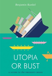 Utopia or Bust: A Guide to the Present Crisis (Benjamin Kunkel)