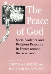 The Peace of God: Social Violence and Religious Response in France Around the Year 1000 (Thomas Head)