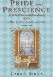 Pride and Prescience: Or, a Truth Universally Acknowledged (Mr. and Mrs. Darcy Mysteries #1) (Carrie Bebris)