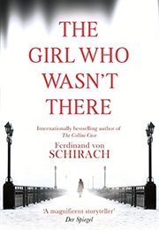 The Girl Who Wasn&#39;t There (Ferdinand Von Schirach)