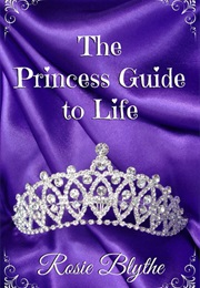 The Princess Guide to Life (Rosie Blythe)