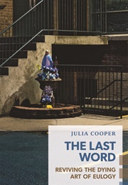The Last Word: Reviving the Dying Art of Eulogy (Julia Cooper)