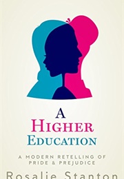 A Higher Education: A Modern Retelling of Pride &amp; Prejudice (Rosalie Stanton)