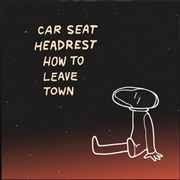 Car Seat Headrest - How to Leave Town