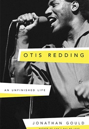 Otis Redding: An Unfinished Life (Jonathan Gould)