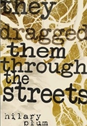 They Dragged Them Through the Streets (Hilary Plum)