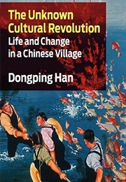 The Unknown Cultural Revolution: Life and Change in a Chinese Village (Dongping Han)