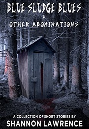 Blue Sludge Blues & Other Abominations (Shannon Lawrence)