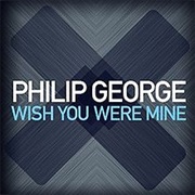 Philip George - Wish You Were Mine