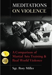 Meditations on Violence: A Comparison of Martial Arts Training & Real World Violence (Rory Miller)