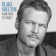 CAME HERE TO FORGET - Blake Shelton