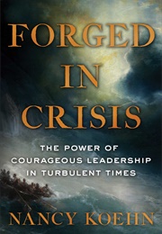 Forged in Crisis (Nancy Koehn)