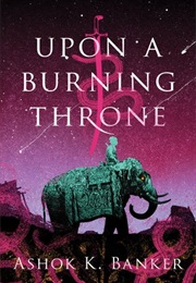 Upon a Burning Throne (Ashok K. Banker)