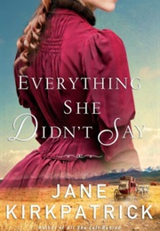 Everything She Didn't Say (Jane Kirkpatrick)