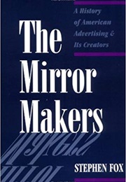 The Mirror Makers: A History of American Advertising and Its Creators (Stephen Fox)