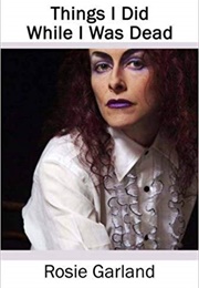 Things I Did While I Was Dead (Rosie Garland)