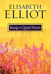 Keep a Quiet Heart (Elizabeth Elliot)
