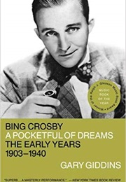 Bing Crosby: A Pocketful of Dreams, the Early Years, 1903-1940 (Gary Giddins)