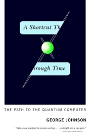 A Shortcut Through Time: The Path to the Quantum Computer (George Johnson)